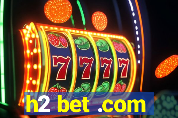 h2 bet .com